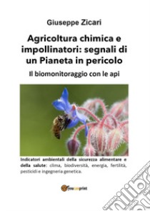 Agricoltura chimica e impollinatori: segnali di un Pianeta in pericolo. Il biomonitoraggio con le api libro di Zicari Giuseppe