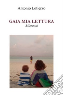 Gaia mia lettura. Microtesti libro di Lotierzo Antonio