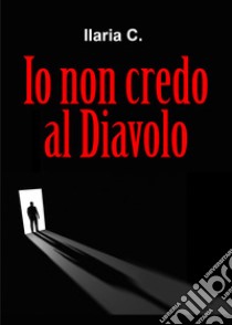 Io non credo al Diavolo libro di Ilaria C.