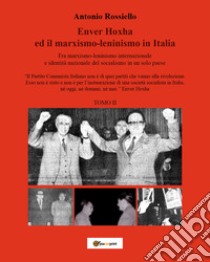 Enver Hoxha ed il marxismo-leninismo in Italia. Fra marxismo-leninismo internazionale e identità nazionale del socialismo in un solo paese. Vol. 2 libro di Rossiello Antonio