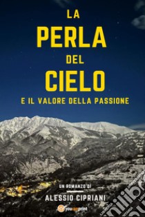 La perla del cielo e il valore della passione libro di Cipriani Alessio