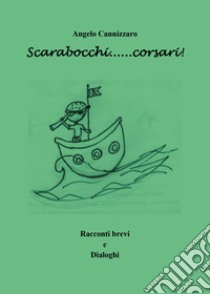 Scarabocchi... corsari! Racconti brevi e dialoghi libro di Cannizzaro Angelo