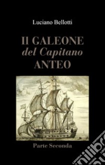 Il galeone del capitano Anteo. Vol. 2 libro di Bellotti Luciano