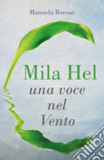 Mila Hel: una voce nel Vento libro di Boesso Manuela