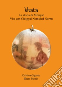Khata. La storia di Merigar. Vita con Chögyal Namkhai Norbu libro di Gigante Cristina; Menin Ilham