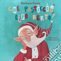 Che pasticcio, Elfo Berto! libro di Forte Barbara