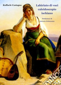 Labirinto di voci. Caleidoscopio ischiano libro di Castagna Raffaele