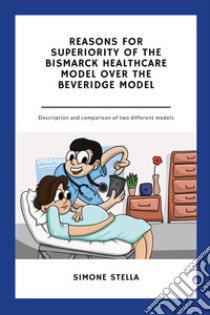 Reasons for superiority of the Bismarck Healthcare Model over the Beveridge Model libro di Stella Simone