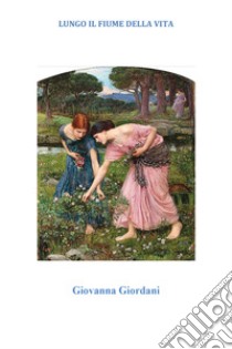 Lungo il fiume della vita libro di Giordani Giovanna