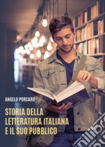 Storia della letteratura italiana e il suo pubblico libro di Porcaro Angelo