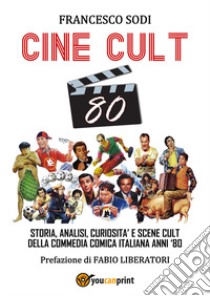 Cine-cult 80. Storia, analisi, curiosità e scene cult della commedia comica italiana anni '80 libro di Sodi Francesco