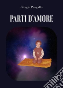 Parti d'amore libro di Pangallo Giorgio