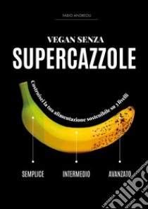 Vegan senza supercazzole libro di Andreoli Fabio