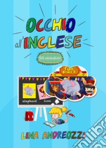 Occhio all'inglese. Gli animaletti. Ediz. illustrata libro di Andreozzi Lina