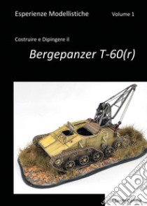 Esperienze modellistiche. Vol. 1: Costruire e dipingere il Bergepanzer T-60(r) libro di Candia Sante