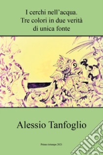 I cerchi nell'acqua. Tre colori in unica fonte libro di Tanfoglio Alessio