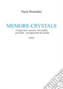 Memore-crystals. (Viaggio fra le «memorie» dei cristalli)... per neofili - neo-appassionati dei cristalli libro di Morandini Paola