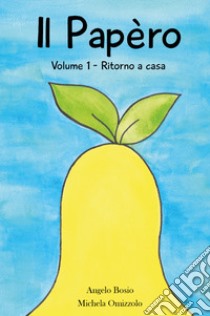 Il Papèro. Vol. 1: Ritorno a casa libro di Bosio Angelo