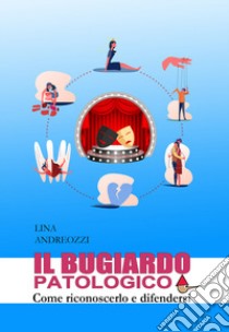 Il bugiardo patologico. Come riconoscerlo e difendersi libro di Andreozzi Lina