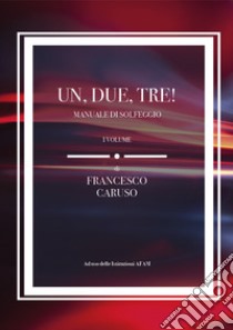 Un, due, tre! Manuale di solfeggio. Vol. 1 libro di Caruso Francesco