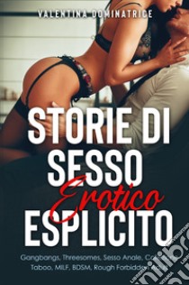 Storie di sesso erotico esplicito. Gangbangs, Threesomes, Sesso Anale, Collezione Taboo, MILF, BDSM, Rough Forbidden Adult libro di Valentina Dominatrice