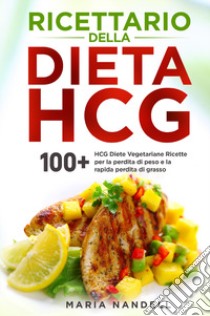 Ricettario della dieta HCG. 100+ HCG diete vegetariane ricette per la perdita di peso e la rapida perdita di grasso libro di Nandell Maria