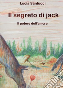 Il segreto di Jack. Il potere dell'amore libro di Santucci Lucia