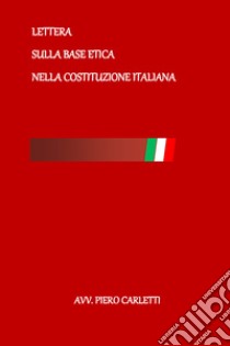 Lettera sulla base etica nella Costituzione Italiana libro di Carletti Piero