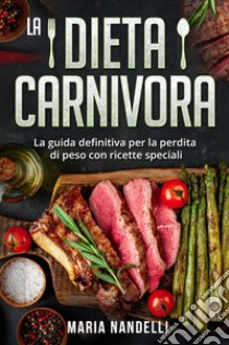 La dieta carnivora. La guida definitiva per la perdita di peso con ricette speciali libro di Nandelli Maria