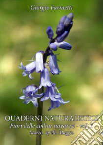 Quaderni naturalistici. Fiori delle colline novaresi. Vol. 1: Fiori delle colline novaresi libro di Farinetti Giorgio