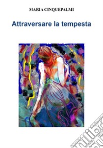 Attraversare la tempesta libro di Cinquepalmi Maria