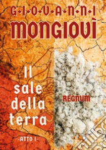 Il sale della terra. Atto I libro di Mongiovì Giovanni