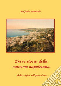 Breve storia della canzone napoletana dalle origini all'epoca d'oro... libro di Anniballe Raffaele