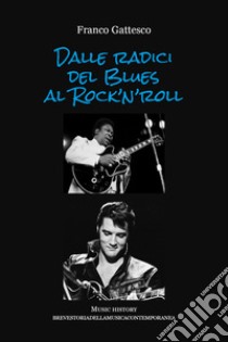 Dalle radici del Blues al Rock'n'roll. Music history, storia della musica contemporanea libro di Gattesco Franco