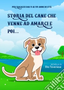 Storia del cane che venne ad amarci e poi... libro di Tavernese Elia