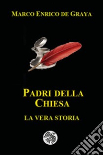 Padri della Chiesa. La vera storia libro di De Graya Marco Enrico