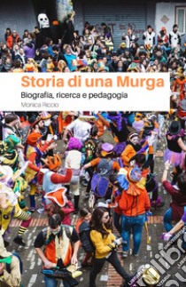 Storia di una Murga. Biografia, ricerca e pedagogia libro di Riccio M. (cur.)