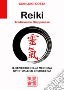 Reiki tradizionale giapponese. Il sentiero della medicina spirituale ed energetica libro di Costa Gianluigi