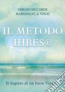 Il metodo Ihbes®. Il segreto di un buon viaggio libro di Siccardi Sergio; Vinai Mariangela