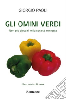 Gli omini verdi. Una storia di cene libro di Paoli Giorgio