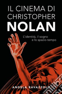 Il cinema di Christopher Nolan. L'identità, il sogno e lo spazio-tempo libro di Ravazzolo Angela