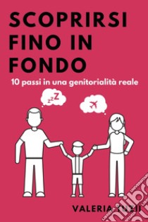 Scoprirsi fino in fondo. 10 passi in una genitorialità reale libro di Tuzii Valeria