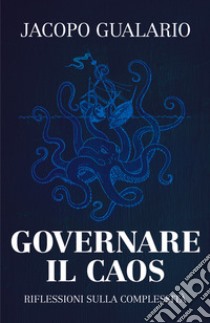 Governare il caos. Riflessioni sulla complessità libro di Gualario Jacopo