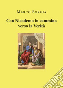 Con Nicodemo in cammino verso la verità libro di Sorgia Marco