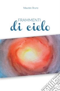 Frammenti di cielo libro di Bruno Maurizio