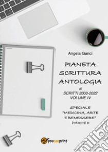 Pianeta scrittura. Antologia di scritti. Vol. 4: 2008-2022 libro di Ganci Angela