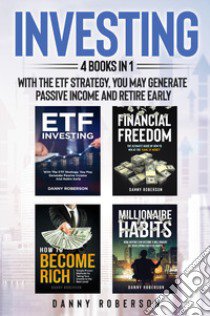 Investing. With the ETF strategy, you may generate passive income and retire early (4 books in 1) libro di Roberson Danny