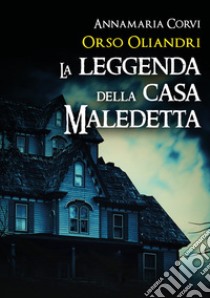 Orso Oliandri. La leggenda della casa maledetta libro di Corvi Annamaria