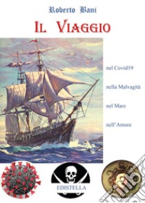 Il viaggio. Nel Covid19, nella malvagità, nel mare, nell'amore libro di Bani Roberto