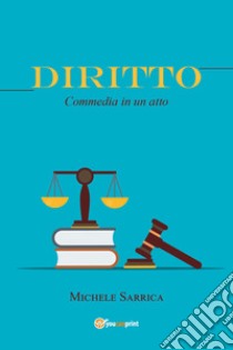 Diritto. Commedia in un atto libro di Sarrica Michele